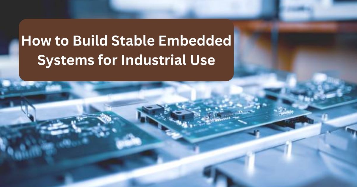 How to Build Stable Embedded Systems for Industrial Use