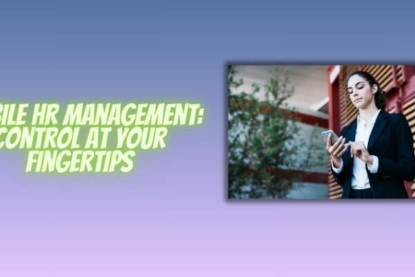 Mobile HR Management: Control at Your Fingertips Mobile HR Management: Control at Your Fingertips